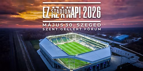 Ez az a nap! Stadion 2026 Szeged