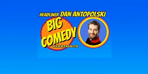 Big Comedy Hammersmith with Dan Antopolski
