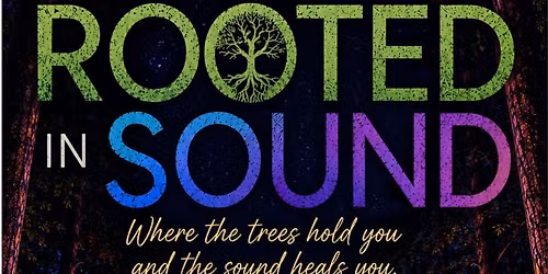 Rooted in Sound: where the trees hold you & the sound heals you