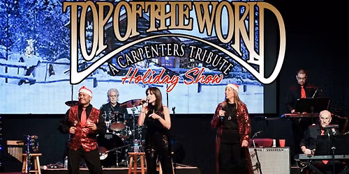 TOP OF THE WORLD\u2026A CARPENTERS TRIBUTE \u2013 HOLIDAY SHOW