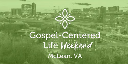 Gospel-Centered Life Weekend: McLean, VA