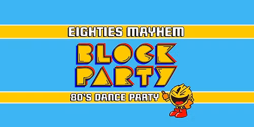 EIGHTIES MAYHEM \u2013 BLOCK PARTY (FYM 25 Year Anniversary)