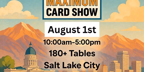 August 1st Maximum Card Show - Salt Lake City