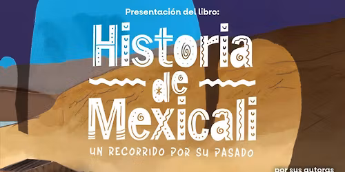 Presentaci\u00f3n del libro: Historia de Mexicali, un recorrido por su pasado