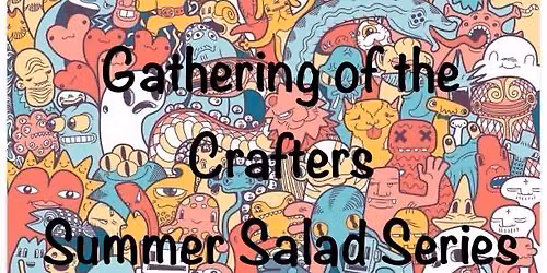 Gathering of the Crafters: Summer Salad Series