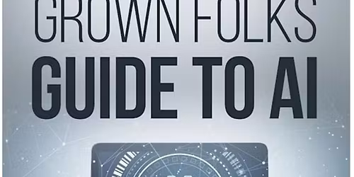The Grown Folks Guide To AI --Book Signing and Discussion