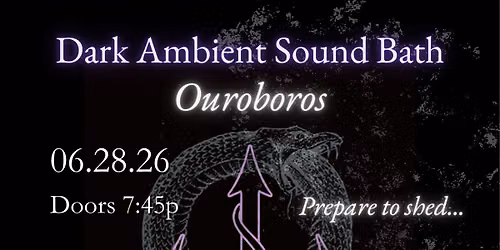 Dark Ambient Sound Bath ~ 6\/28~ Ouroboros (ABQ)