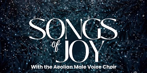 Songs of Joy with the Aeolian Male Voice Choir