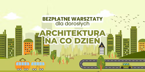 Architektura na co dzie\u0144 - warsztaty dla doros\u0142ych