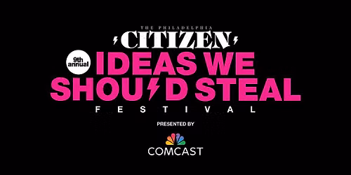 9th Annual Ideas We Should Steal Festival Presented by Comcast