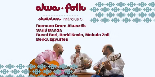 AkvaFolk - 03.05 \/\/ Romano Drom Akusztik, Sarj\u00fa Banda, Talentum Hungaricum \u00f6szt\u00f6nd\u00edjasai, Berka