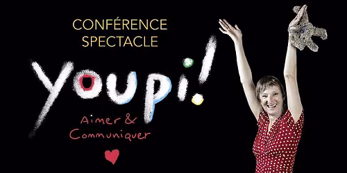 Youpi! Aimer & communiquer, conf\u00e9rence spectacle