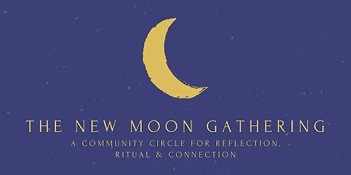 The New Moon Gathering: Community Circle For Refection, Ritual & Connection