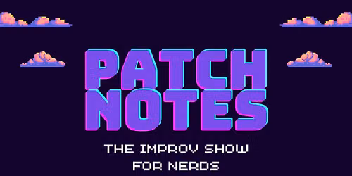 Patch Notes: The improv show for nerds