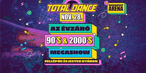 TOTAL DANCE FESTIVAL ARENA - Az \u00e9vz\u00e1r\u00f3 90\u2019s & 2000\u2019s MEGASHOW - 11.28.
