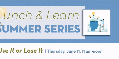 Lunch & Learn Series - Use It or Lose It