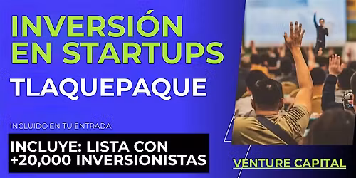 Evento emprendedores Startup: Conecta con inversionistas de Tlaquepaque y el mundo
