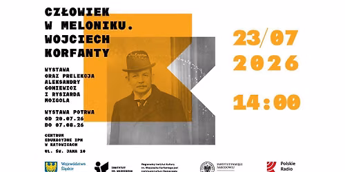 CZ\u0141OWIEK W MELONIKU. WOJCIECH KORFANTY Wystawa i prelekcje tematyczne