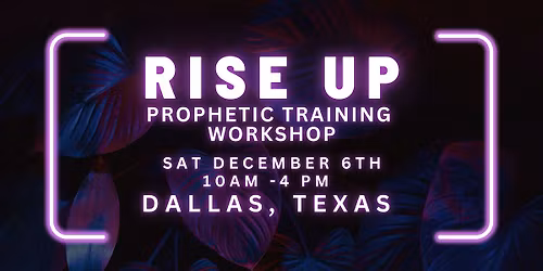 RISE UP - FREE Prophetic Training Workshop DALLAS, TX
