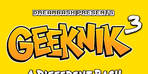 DREAMBASH presents GEEKNIK 3: A DIFFERENT BASH! Our 3 Year Anniversary!