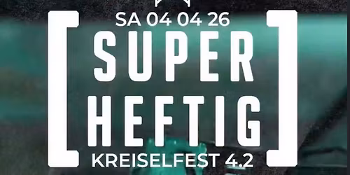 SUPER HEFTIG - 4.2 Kreiselfest