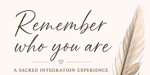 Remember Who You Are - A Sacred Integration Experience