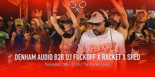 Racket Space & Shed Residents present: DJ Fuckoff b2b Denham Audio