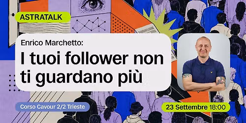 I tuoi follower non ti guardano pi\u00f9 - Enrico Marchetto - ASTRATALK
