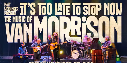 It's Too Late to Stop Now: The Music of Van Morrison