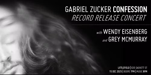 Gabriel Zucker Confession Album Release w\/ Wendy Eisenberg & Grey Mcmurray