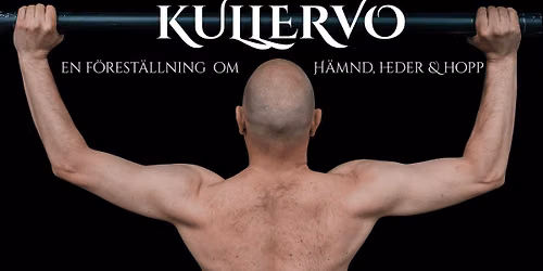 KULLERVO \u2013 en f\u00f6rest\u00e4llning om h\u00e4mnd, heder och hopp \/ esitys kostosta, kunniasta ja toivosta