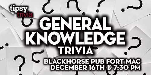 Fort McMurray: Blackhorse Pub - General Knowledge Trivia - Dec 16, 7:30pm