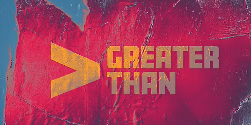 "Greater Than" Sermon Series (beginning of 4 week series)