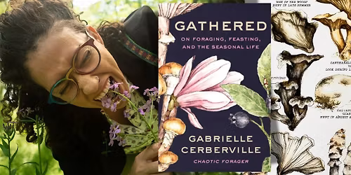 Gabrielle Cerberville Presents: GATHERED: ON FORAGING, FEASTING ...