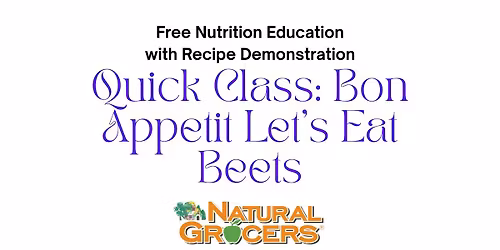 Natural Grocers Presents : Quick Class : Bon Appetit, Let's Eat Beets