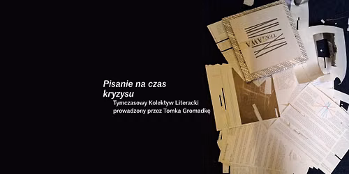 Pisanie na czas kryzysu | Tymczasowy Kolektyw Literacki prowadzony przez Tomka Gromadk\u0119