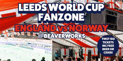Leeds WorldCup Fanzone @ Beaverworks \/ Quarter Final \/ ENG v NOR