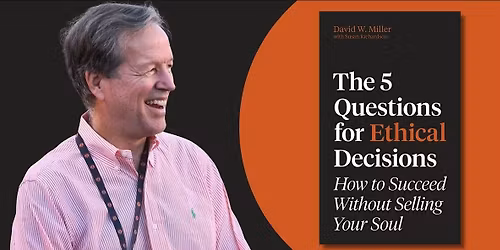 David W. Miller on "The 5 Questions for Ethical Decisions"