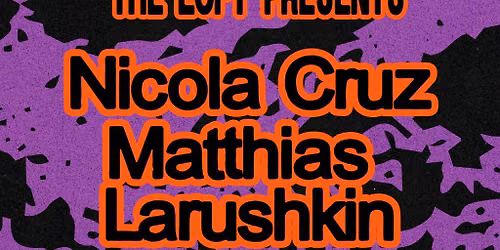 The Loft: Nicola Cruz, Matthias & Larushkin