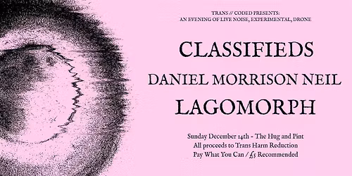 TRANS\/\/CODED PRESENTS: CLASSIFIEDS + LAGOMORPH + DANIEL MORRISON NEIL