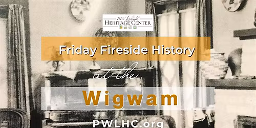Wigwam Friday Fireside History