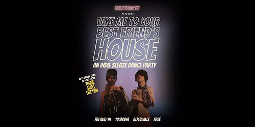 TAKE ME TO YOUR BEST FRIEND'S HOUSE: An Indie Sleaze Dance Party