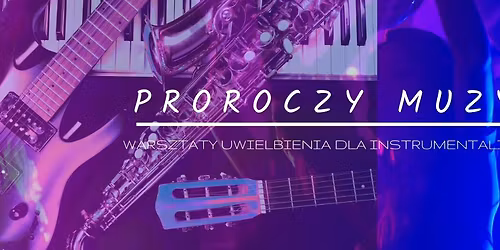 PROROCZY MUZYK warsztaty uwielbienia dla instrumentalist\u00f3w