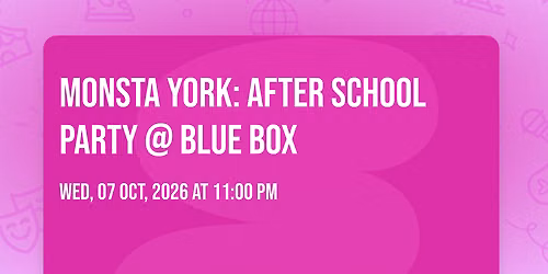 Monsta York: AFTER SCHOOL PARTY @ BLUE BOX