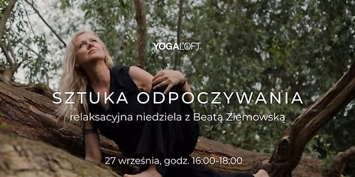 Sztuka Odpoczywania -relaksacyjna niedziela z Beat\u0105 Ziemowsk\u0105