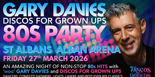 GARY DAVIES 80s PARTY with Discos for Grown ups ALBAN ARENA, ST ALBANS