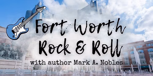 Fort Worth Rock and Roll With Mark A. Nobles
