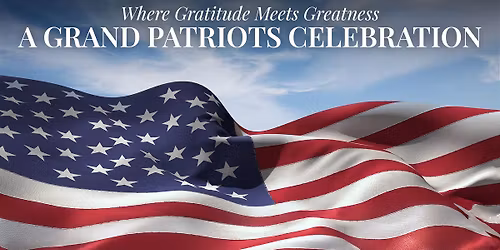 Where Gratitude Meets Greatness. A Grand Patriots Celebration