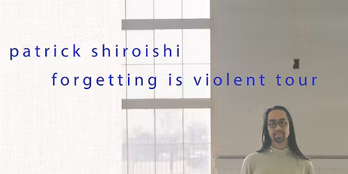 Patrick Shiroishi: Forgetting is Violent Tour w\/ M. Sage