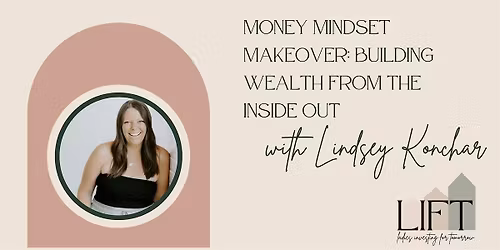 Money Mindset Makeover: Building Wealth from the Inside Out